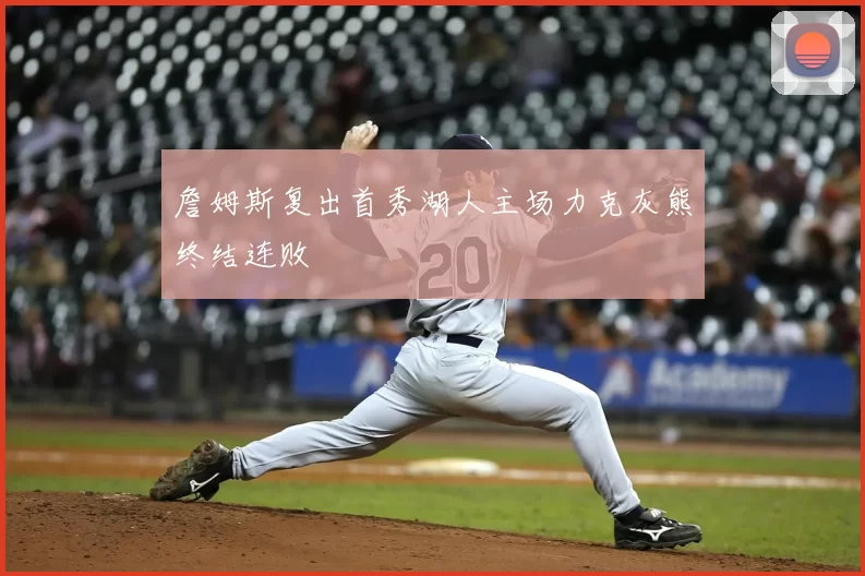 詹姆斯复出首秀湖人主场力克灰熊终结连败